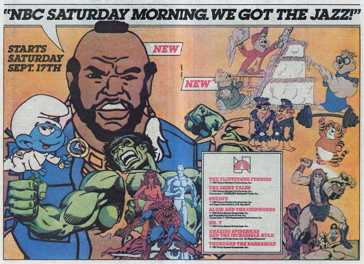 Flintstones, Shirt Tales, Smurfs, Alvin & the Chipmunks, Mr T, Amazing Spider-Man and Incredible Hulk, Thundarr the Barbarian NBC SATURDAY MORNING. WE GOT THE JAZZ.